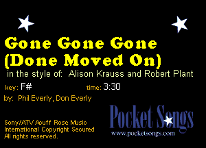I? 451

Gone Gone Gone
(Done Moved On)

in the style of Alison Krauss and Roben Plant

key F Inc 3 30
by PhxlEverIy Don Everly

SonylATVtcuff Rose Mme Pocket
Imemational Copynght Secumd

M ngms resented
