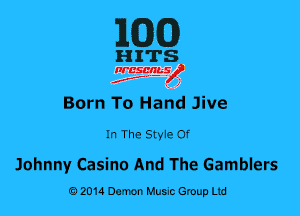 MG)

HITS

nrcsqguslf
f. .2

Born To Hahd Jive

In The Styie of

Johnny Casino And The Gamblers
02014060100 Music Gmuthd