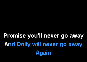 Promise you'll never go away
And Dolly will never go away
Again