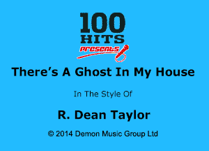 MG)

HITS

nrcsqguslf
f. .2

There's A Ghost in My House

In The Styie of

R. Dean Taylor
0201a Damon Music Group Ltd