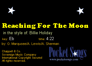 I? 451

Reaching For The Moon

m the style of Billie Holiday

key Eb Inc 4 22
by, G MarquseelA LewxslA Sherman

Chappell 8 Co,
Sovereign MJSIc Company

Imemational Copynght Secumd
M rights resentedv