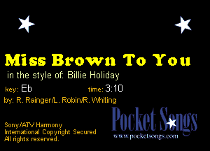 I? 451

Miss Brown To You
m the style of Billie Holiday

key Eb II'M 3 10
by, R, Razngem. RobmJR Whitmg

SonylATV Harmony

Imemational Copynght Secumd
M rights resentedv