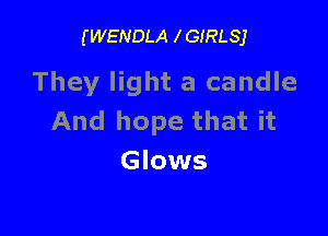 (WENDLA IGIRLSJ

They light a candle

And hope that it
Glows