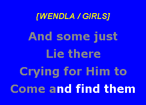 (WENDLA IGIRLSJ

And some just

Lie there
Crying for Him to
Come and find them