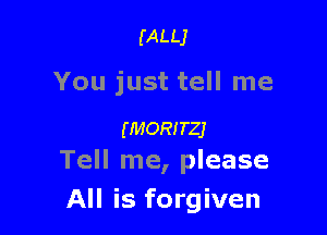 (ALLJ

You just tell me

(MORITZJ
Tell me, please

All is forgiven
