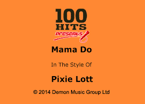 MM)

HITS

WBSMb-s
a
Ir..- ,J

Mama Do

In The Style Of
Pixie Lott

02014 Demon Music Group Ltd