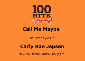 103G

HITS

WBSMb-s
N
f ,1

Call Me Maybe

In The Styie Of

Carly Rae Jepsen
Q2014 Dem Music Group Ltd