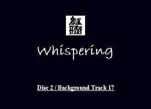 1

Whispering

Disc 2 IBar und Track 17 l