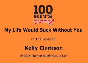 MM)

HITS

WESMt-S
..
f ,2

My Life Would Suck Without You

In The Style Of

Keily Ciarkson

2016 Demon Mum's Group Ltd