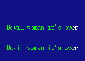 Devil woman it s over

Devil woman it s over