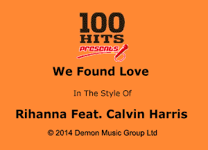 MEG)

HITS

WESMt-S
..
f ,2

We Found Love

In The Style Of

Rihanna Feat. Calvin Harris
02014 Darm Music Group Ltd