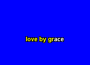 love by grace