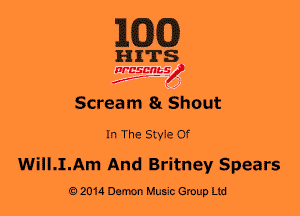 1WD)

HITS

WESMt-S
..
f ,2

Scream 81 Shout

In The Style Of

WiII.I.Am And Britney Spears

02014 Damon Music Group Ltd