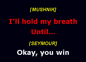 (MUSHNIKJ

(ssvmoum
Okay, you win