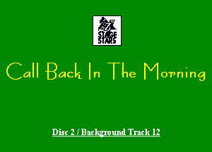 Call Back In The Morning

Disc 2 I Bac

und Track 12