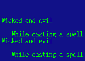 Wicked and evil

While casting a spell
Wicked and evil

While casting a spell