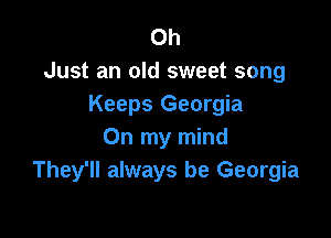 Oh
Just an old sweet song
Keeps Georgia

On my mind
They'll always be Georgia