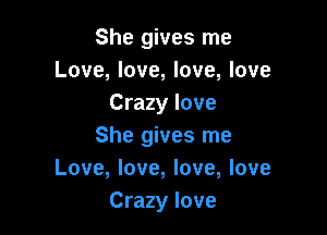 She gives me
Love, love, love, love
Crazy love

She gives me
Love, love, love, love
Crazy love