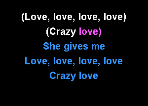 (Love, love, love, love)
(Crazy love)
She gives me

Love, love, love, love
Crazy love