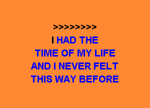 ???)?D't'i,

I HAD THE
TIME OF MY LIFE
AND I NEVER FELT
THIS WAY BEFORE