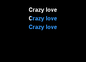 Crazy love
Crazy love
Crazy love