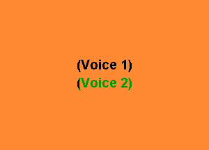 (Voice 1)
(Voice 2)