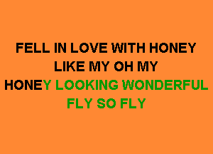 FELL IN LOVE WITH HONEY
LIKE MY OH MY
HONEY LOOKING WONDERFUL
FLY SO FLY