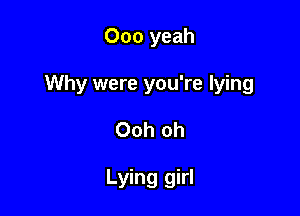 000 yeah

Why were you're lying

Ooh oh

Lying girl