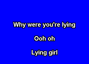 Why were you're lying

Ooh oh

Lying girl