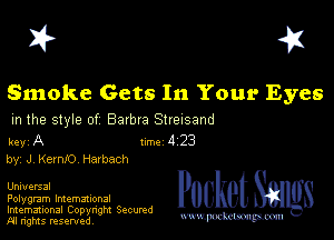 I? 451

Smoke Gets In Your Eyes
m the style of Barbra Streisand

key A Inc 4 23
by, J, Kern!) Harbach

Universal

Polygram International
Imemational Copynght Secumd
M rights resentedv