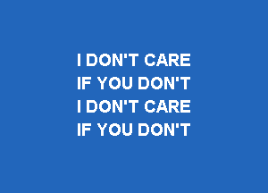 I DON'T CARE
IF YOU DON'T

I DON'T CARE
IF YOU DON'T