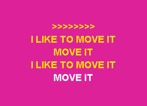 3 )) ?)

I LIKE TO MOVE IT
MOVE IT

I LIKE TO MOVE IT
MOVE IT