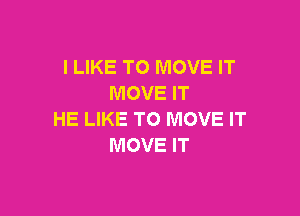 I LIKE TO MOVE IT
MOVE IT

HE LIKE TO MOVE IT
MOVE IT