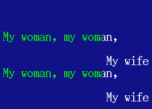 My woman, my woman,

My wife
My woman, my woman,

My wife