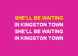 SHE'LL BE WAITING
IN KINGSTON TOWN

SHE'LL BE WAITING
IN KINGSTON TOWN