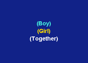(Boy)
(Girl)

(Together)