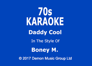 705
KARAOKE

Daddy Cool

In The Style or

Boney M.
0 2017 Demon Music Group Ltd