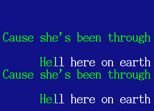 Cause shees been through

Hell here on earth
Cause shees been through

Hell here on earth