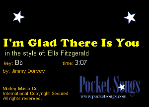 I? 451

I'm Glad There Is You

m the style of Ella Fitzgerald

key Bb II'M 3 07
by, Jxmmy Dorsey

Money music Co,
Imemational Copynght Secumd
M rights resentedv