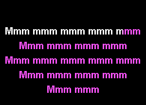 Mmm mmm mmm mmm mmm
Mmm mmm mmm mmm
Mmm mmm mmm mmm mmm
Mmm mmm mmm mmm
Mmm mmm