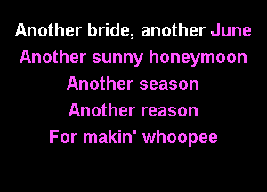 Another bride, another June
Another sunny honeymoon
Another season
Another reason
For makin' whoopee