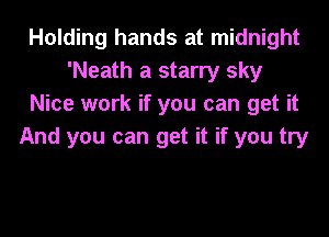 Holding hands at midnight
'Neath a starry sky
Nice work if you can get it
And you can get it if you try