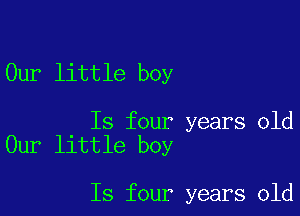 Our little boy

Is four years old
Our little boy

Is four years old