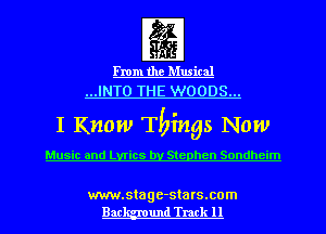 Fromthe Musical
...INTO THE WOODS...

I Know Things Now

Music and Lyrics by Stephen Sondheim

www.stage-sta rs.com
Bac und Track 11