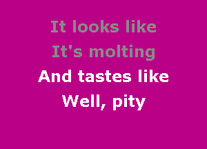 It looks like
It's molting

And tastes like
Well, pity