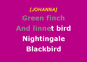 (JOHANNAJ
Green finch

And linnet bird

Nightingale
Blackbird