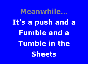 Meanwhile...
It's a push and a

Fumble and a
Tumble in the
Sheets