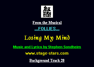 ng

From the Musical
...FOLLIES...

Losing My Minb

Music and Lyrics by Stephen Sondheim
www.stage-sta rs.com

Bac und Track 20