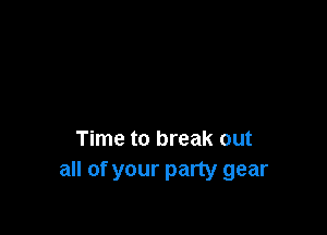 Time to break out
all of your party gear