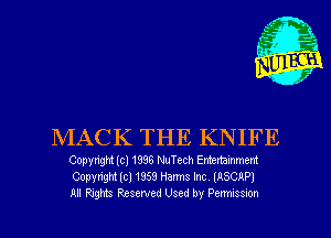 MACK THE KNIFE

Copyright (cl 1996 NuTech Entertainment
Copyright (cl 1959 Harms Inc (ASCRPI
RII Rights Reserved Used by Penmasmn
